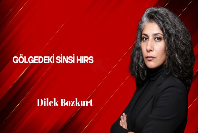 Dilek Bozkurt Yazdı: Gölgedeki Sinsi Hırs