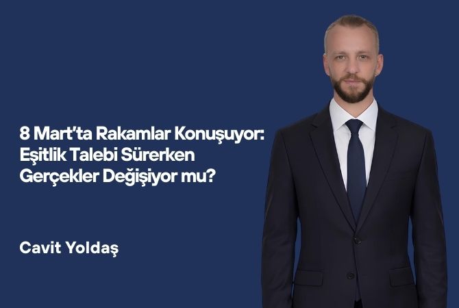 8 Mart’ta Rakamlar Konuşuyor: Eşitlik Talebi Sürerken Gerçekler Değişiyor mu?